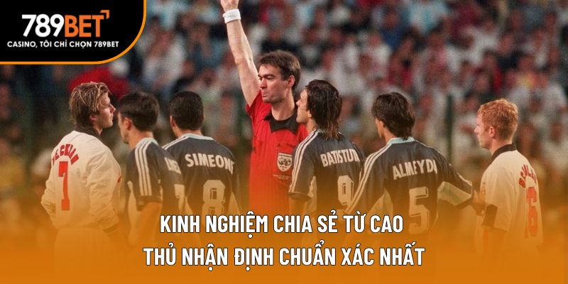 Kinh nghiệm chia sẻ từ cao thủ nhận định chuẩn xác nhất